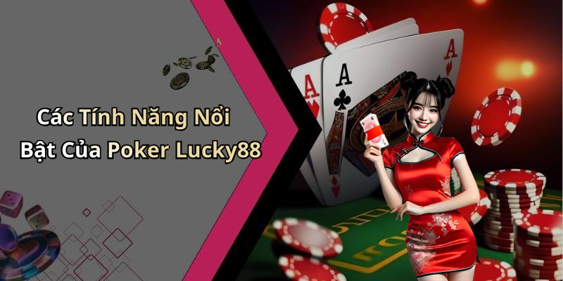 Các Tính Năng Nổi Bật Của Poker Lucky88