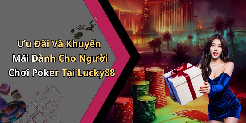 Ưu Đãi Và Khuyến Mãi Dành Cho Người Chơi Poker Tại Lucky88