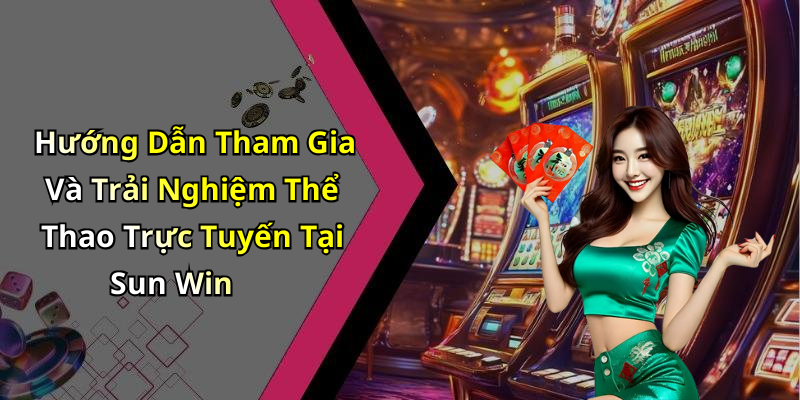Hướng Dẫn Tham Gia Và Trải Nghiệm Thể Thao Trực Tuyến Tại Sun Win
