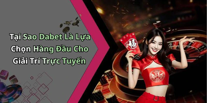 Tại Sao Dabet Là Lựa Chọn Hàng Đầu Cho Giải Trí Trực Tuyến