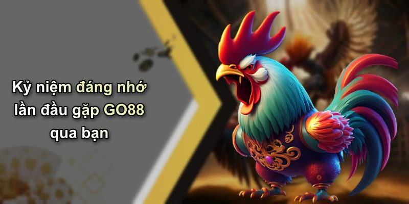 go88-chuyen-ve-nguoi-ban-da-dan-minh-den-voi-nhung-ky-niem-dep-20677